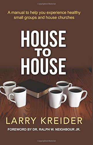 House To House: A manual to help you experience healthy small groups and house churches