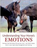 Understanding your horse's emotions : discover the facts about the equine mind - and how to apply them in your day-to-day management and training
