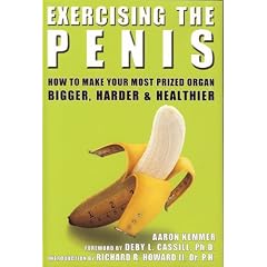 Exercising the Penis: How to Make Your Most Prized Organ Bigger, Harder and Healthier