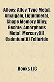 Alloys: Alloy, Type Metal, Amalgam, Liquidmetal, Shape Memory Alloy, Gesbte, Amorphous Metal, Mercury(ii) Cadmium(ii) Tellurid-