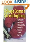 Savage Science Of Streetfighting: Applying The Lessons Of Championship Boxing To Serious Street Survival