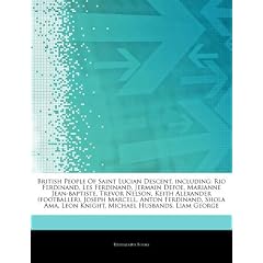Articles on British People of Saint Lucian Descent, Including: Rio Ferdinand, Les Ferdinand, Jermain Defoe, Marianne Jean-Baptiste, Trevor Nelson, Kei