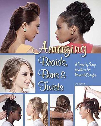 Amazing Braids, Buns & Twists: A Step-by-Step Guide to 34 Beautiful Styles by Eric Mayost (2015-09-08)