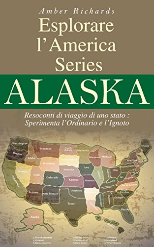 Esplorare L'America Series  Alaska  Resoconti Di Viaggio Di Uno Stato (Italian Edition)