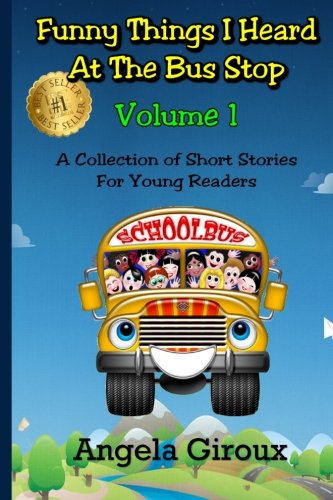 Funny Things I Heard at the Bus Stop: Volume 1: A Collection of Short Stories for Young Readers