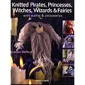 Knitted Pirates, Princesses, Witches, Wizards and Fairies: Create a Magical World