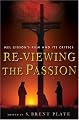 Re-Viewing The Passion: Mel Gibson's Film and Its Critics