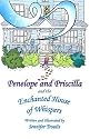 Penelope and Priscilla and the Enchanted House of Whispers