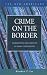 Crime on the Border: Immigration and Homicide in Urban Communities (New Americans (Lfb Scholarly Publishing Llc).)