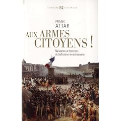 Aux armes, citoyens ! : Naissance et fonctions du bellicisme r�volutionnaire