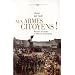 Aux armes, citoyens ! : Naissance et fonctions du bellicisme r�volutionnaire