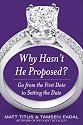 Why Hasn't He Proposed?: Go from the First Date to Setting the Date