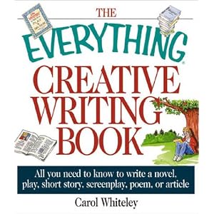 The Everything Creative Writing Book: All You Need to Know to Write a Novel, Play, Short Story, Screenplay, Poem, or Article (Everything Series)
