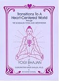 Transitions to a Heart Centered World: Through the Kundalini Yoga and Meditations of Yogi Bhajan