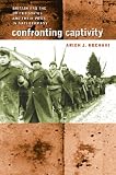 Confronting Captivity: Britain and the United States and Their POWs in Nazi Germany