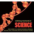 Defining Moments in Science: Over a Century of the Greatest Discoveries, Experiments, Inventions,... by Andrew Impey, Mark Steer, and Hayley Birch