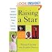 Raising a Star: The Parent's Guide to Helping Kids Break into Theater, Film, Television, or Music