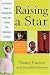Raising a Star: The Parent s Guide to Helping Kids Break into Theater, Film, Television, or Music