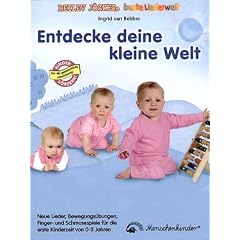 Entdecke deine kleine Welt: Neue Lieder, Bewegungs�bungen, Finger- und Schmusespiele f�r die erste Kinderzeit von 0- 3 Jahren