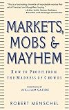 Markets, Mobs & Mayhem: How to Profit From the Madness of Crowds