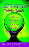 The Ultimate Unofficial Harry Potter(R) Trivia Book: Secrets, Mysteries and Fun Facts Including Half-Blood Prince Book 6