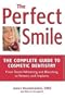 The Perfect Smile: The Complete Guide to Cosmetic Dentistry