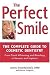 The Perfect Smile: The Complete Guide to Cosmetic Dentistry