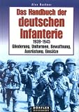 Das Handbuch der deutschen Infanterie 1939 - 1945: Gliederung, Uniformen, Bewaffnung, Ausrüstung, Einsätze