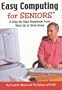 Easy Computing for Seniors (tm): A Step-by-Step Handbook From Startup to Shutdown