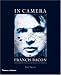 In Camera: Francis Bacon: Photography, Film and the Practice of Painting