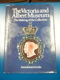 The Victoria and Albert Museum : the making of the collection