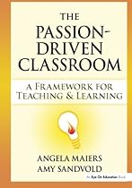 Passion-Driven Classroom, The: A Framework for Teaching and Learning Passion-Driven Classroom, The: A Framework for Teaching and Learning