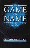 The Game Of The Name : Introducing Logic, Language, And Mind