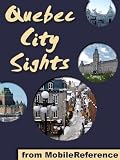 Quebec City Sights 2011: a travel guide to the top 20+ attractions in Quebec City, Canada (Mobi Sights)