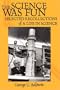THE SCIENCE WAS FUN: SELECTED RECOLLECTIONS of A LIFE IN SCIENCE