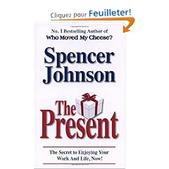 The Present: The Gift That Makes You Happy and Successful at Work and in Life