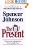 The Present: The Gift That Makes You Happy and Successful at Work and in Life