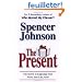 The Present: The Gift That Makes You Happy and Successful at Work and in Life
