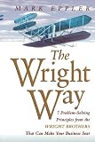 The Wright Way: 7 Problem-Solving Principles from the Wright Brothers That Can Make Your Business Soar