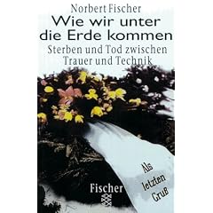 Wie wir unter die Erde kommen. Sterben und Tod zwischen Trauer und Technik.
