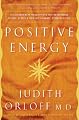 Positive Energy: 10 Extraordinary Prescriptions for Transforming Fatigue, Stress, and Fear into Vibrance, Strength & Love