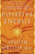 Positive Energy: 10 Extraordinary Prescriptions for Transforming Fatigue, Stress, and Fear into Vibrance, Strength & Love