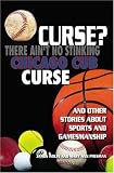 Curse? There Ain't No Stinking Chicago Cub Curse: And Other Stories about Sports and Gamesmanship