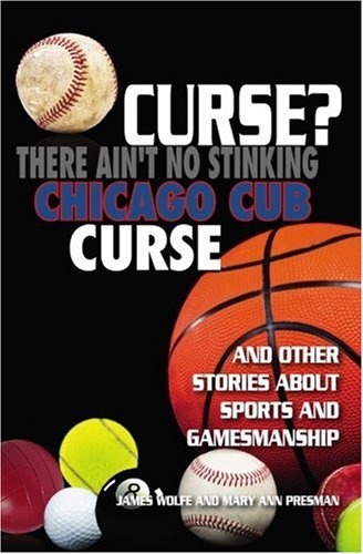 Curse? There Ain't No Stinking Chicago Cub Curse: And Other Stories about Sports and Gamesmanship