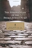 The Strange Case of the Broad Street Pump: John Snow and the Mystery of Cholera