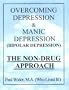 Overcoming Depression And Manic Depression (Bipolar Depression) The Non - Drug Approach