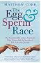 The Egg and Sperm Race: The Seventeenth-century Scientists Who Unravelled the Secrets of Sex, Life and Growth