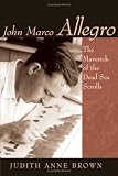 John Marco Allegro: The Maverick Of The Dead Sea Scrolls (Studies in the Dead Sea Scrolls and Related Literature) Judith Anne Brown