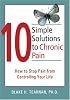 10 Simple Solutions to Chronic Pain: How to Stop Pain from Controlling Your Life (10 Simple Solutions)