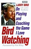 Bird Watching: Larry Bird on Playing and Coaching the Game I Love